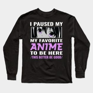 I paused my favorite anime to be here Long Sleeve T-Shirt